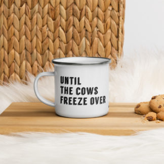 Until The Cows Freeze Over - Enamel Mug