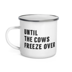 Until The Cows Freeze Over - Enamel Camping Mug