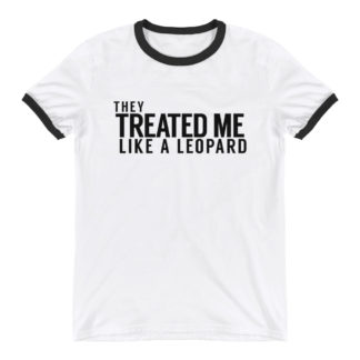They Treated Me Like a Leopard - Black and White Ringer T-Shirt